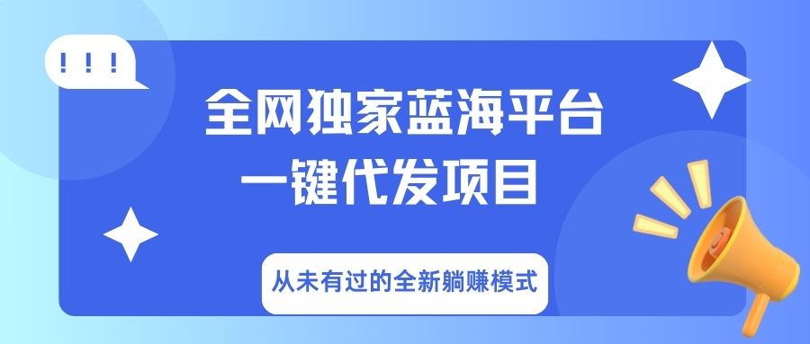2024全网独家蓝海平台:一键代发开启,全新躺赚模式轻松赚钱