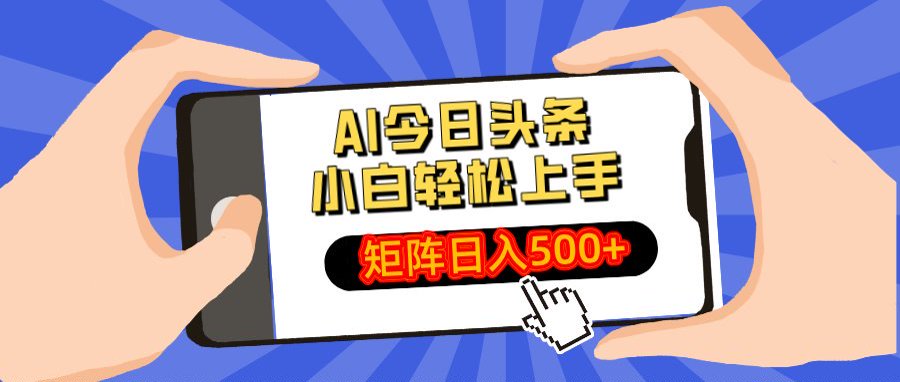 AI今日头条最新玩法:小白零基础矩阵操作,日入500+实战指南