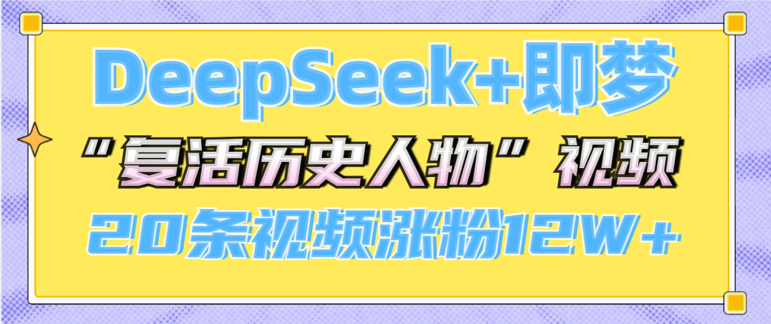 DeepSeek+即梦:AI复活历史人物视频,20条暴涨12W粉!