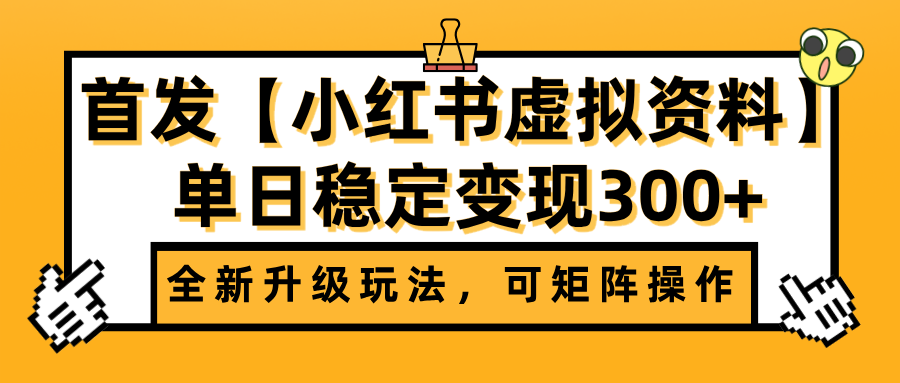 小红书虚拟资料全新升级玩法:矩阵操作可复制,单日稳定变现300+