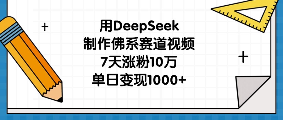 DeepSeek佛系赛道视频:7天暴涨10万粉,单日变现1000+实操攻略