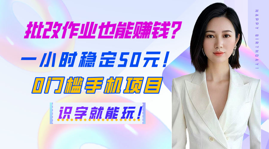 批改作业赚钱攻略:手机0门槛,一小时稳定50元,识字就能玩!