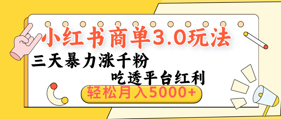 小红书商单3.0最新玩法:三天暴力涨千粉,吃透平台红利轻松月入5000+
