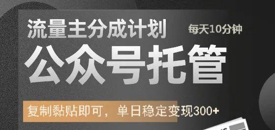 无需运营!公众号托管计划:流量主分成,每天发文轻松单日变现300+