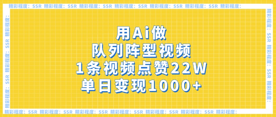 AI队列阵型视频:1条点赞22W,单日变现1000+的爆款技巧揭秘