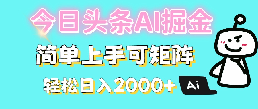 今日头条全新赛道:AI智能高效运营,零门槛矩阵玩法,轻松日赚200+