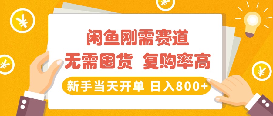 闲鱼刚需赛道无需囤货!复购率高新手当天开单,日入800+长期稳定
