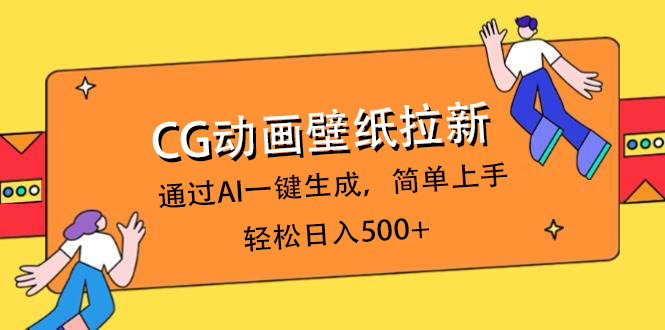 CG动画壁纸拉新:AI一键生成教程,零门槛轻松日入500+