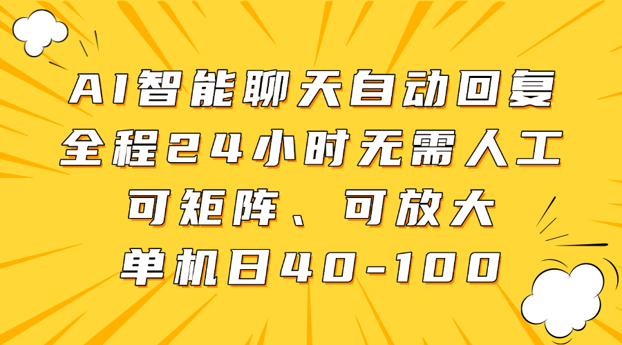 24小时AI智能聊天自动回复:无需人工值守,矩阵放大运营,单机日赚40-100+