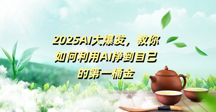 【2025AI风口】普通人抓住3个方法,用AI挣到人生第一桶金