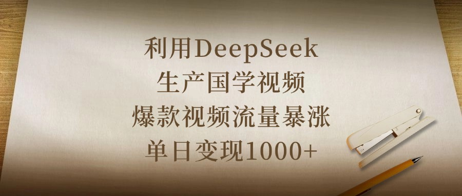 DeepSeek+国学视频:爆款流量暴涨!单日变现1000+新手实操秘诀