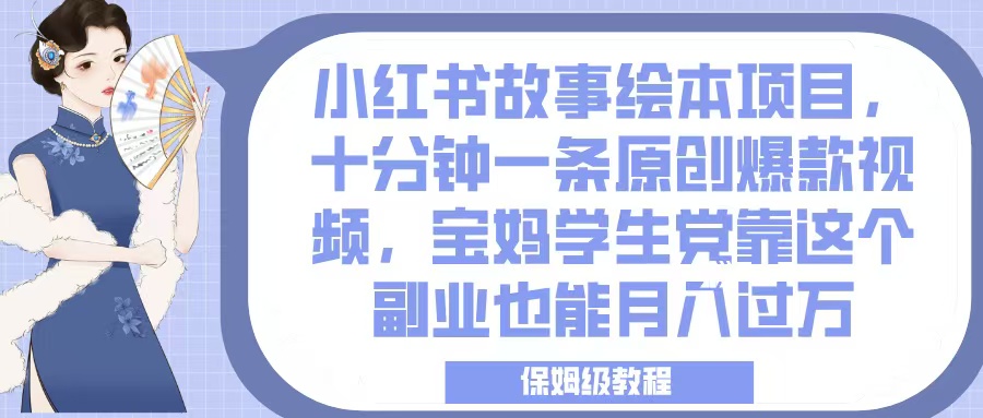 小红书故事绘本副业:10分钟做1条原创爆款!宝妈学生党跟做,保姆级教程带你月入过万