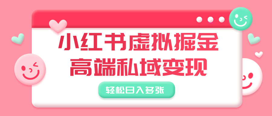 小红书虚拟掘金:高端私域高客单变现,轻松日入多单攻略
