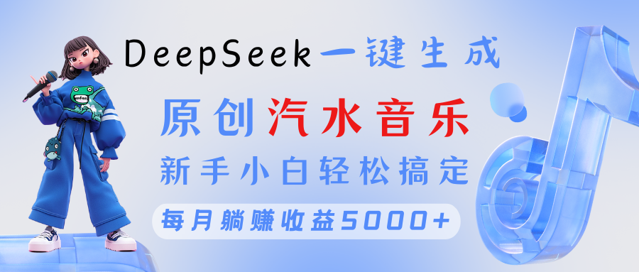 新手小白用DeepSeek一键生成原创汽水音乐,轻松搞定每月躺赚5000+