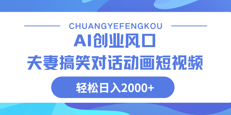 AI搞笑夫妻动画:轻松日入2000+,普通人也能做的副业选择