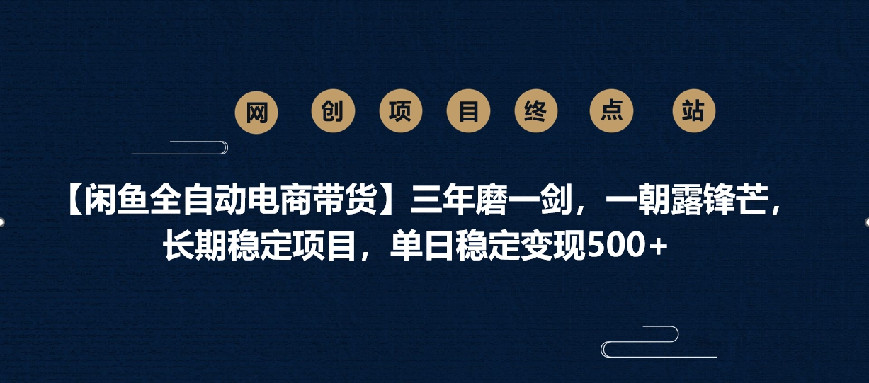 闲鱼全自动电商带货:三年磨一剑,一朝露锋芒,长期稳定项目,单日稳定变现500+