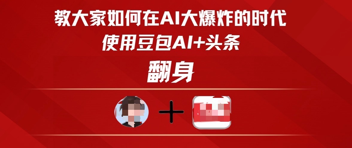 AI大爆发时代:用豆包AI+头条翻身,普通人逆袭搞钱全攻略
