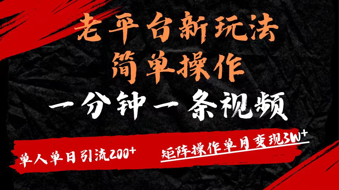 老平台新玩法!简单操作1分钟1条视频,单人引流200+矩阵操作,单月变现3W