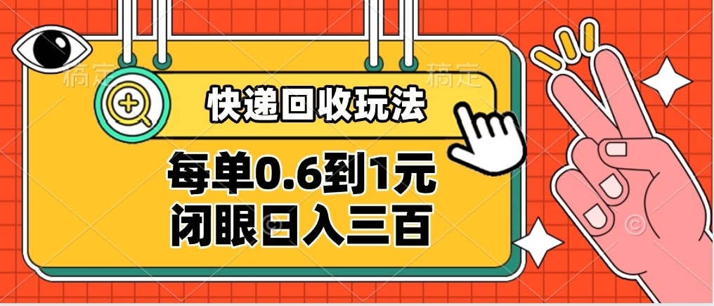 快递回收自助玩法:每单0.6-1元,闭眼日入300+,新手小白轻松上手搞钱