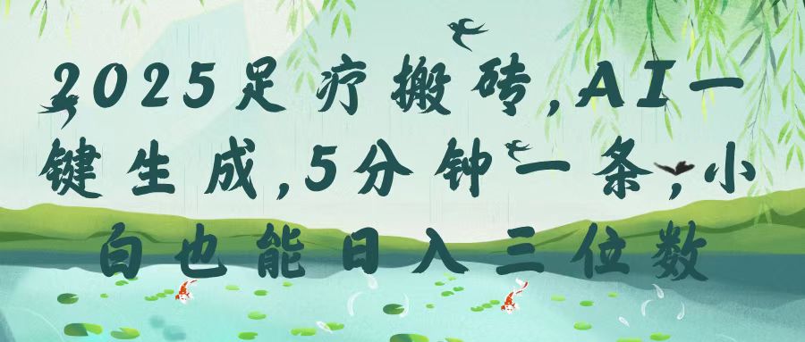 2025足疗AI一键生成:5分钟1条,小白轻松日入三位数