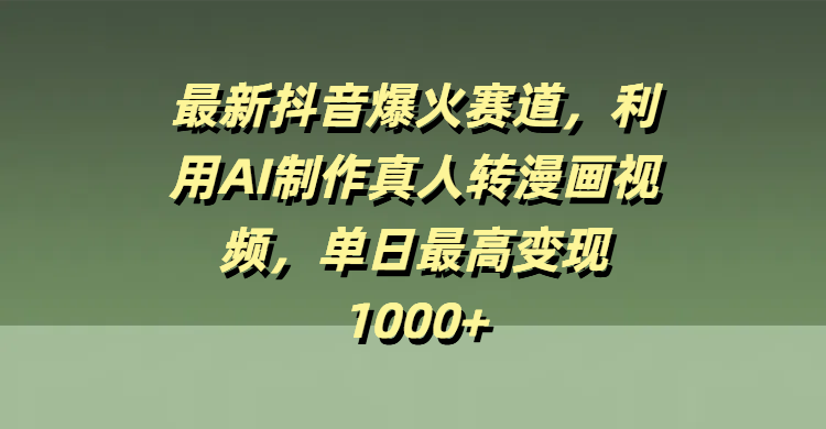 抖音最新爆火赛道!AI真人转漫画视频教程,单日最高变现1000+