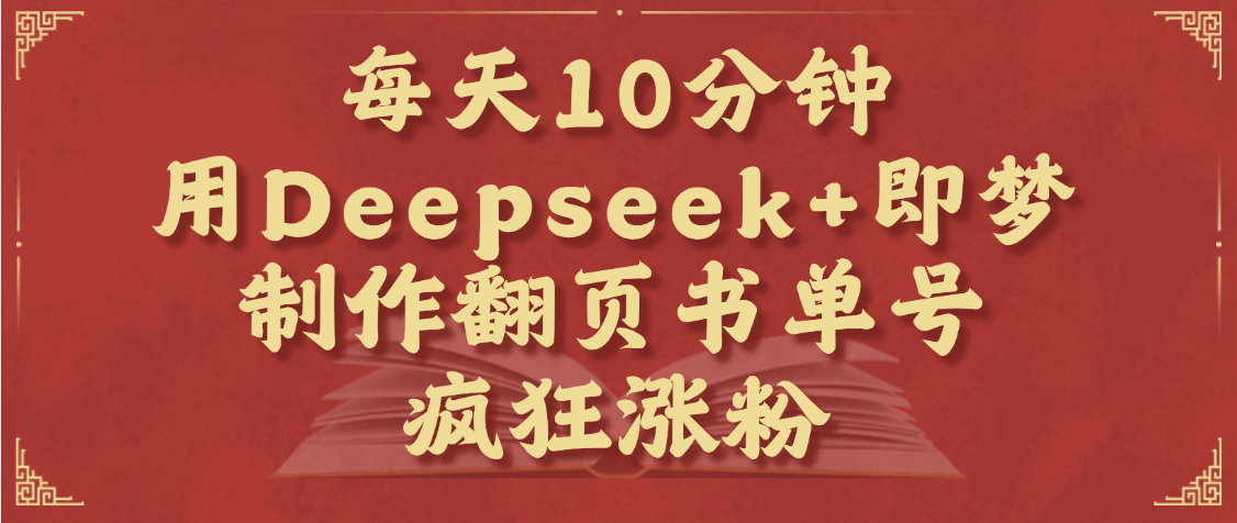每天十分钟!Deepseek+即梦做翻页书单号,从0到1涨粉变现单日1000+
