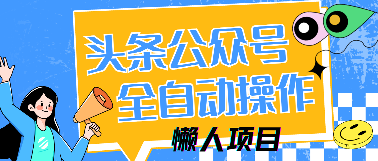懒人项目:头条/公众号多平台全自动运行,下班5分钟实操,日入500+