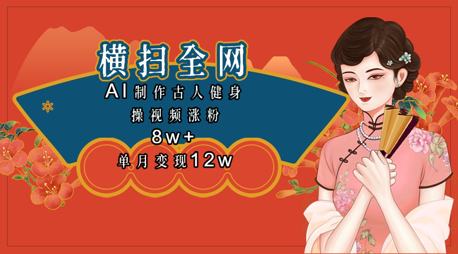 爆火古人健身操视频!单月变现12w+,刷屏背后的变现逻辑揭秘