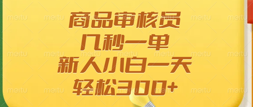 新人小白必看!商品审核员兼职:几秒一单多劳多得,日入300+轻松实现