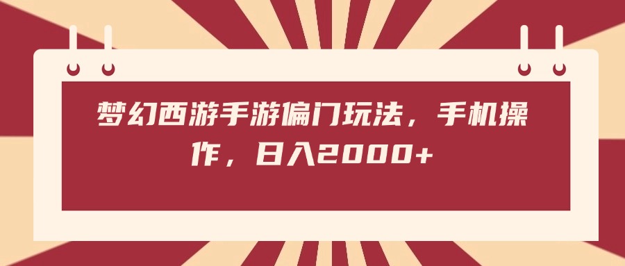 梦幻西游手游偏门玩法:手机党轻松操作,日入2000+稳定攻略