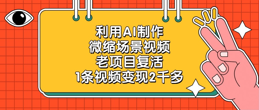 AI微缩场景视频制作:老项目复活技巧,1条视频变现2000+实操
