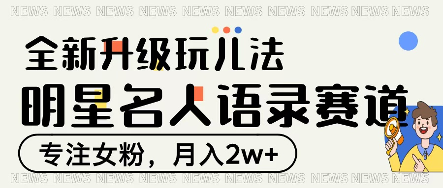 明星语录赛道升级玩法:专注女粉运营,月入2W+实战指南