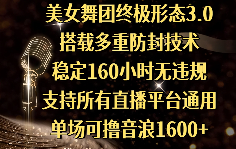 美女舞团终极形态3.0:多重防封黑科技加持,160小时稳定无违规,全平台通用单场撸1600+音浪