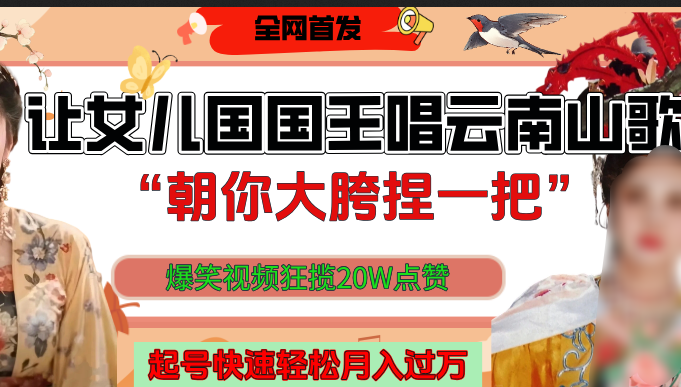 女儿国国王唱云南山歌“朝你大垮捏一把”,爆笑视频点赞20W+,起号快轻松月入过万!