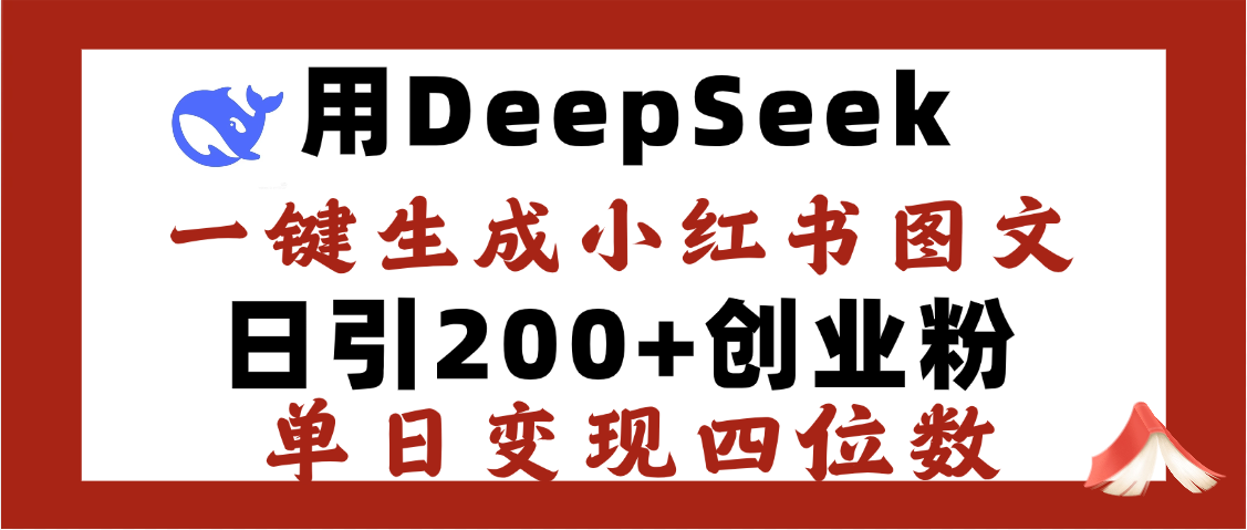 DeepSeek一键生成小红书图文保姆级教程:日引200+创业粉,单日变现四位数亲测有效