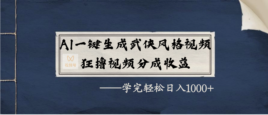 AI一键生成武侠视频教程:零基础学视频号分成,日入1000+实战指南