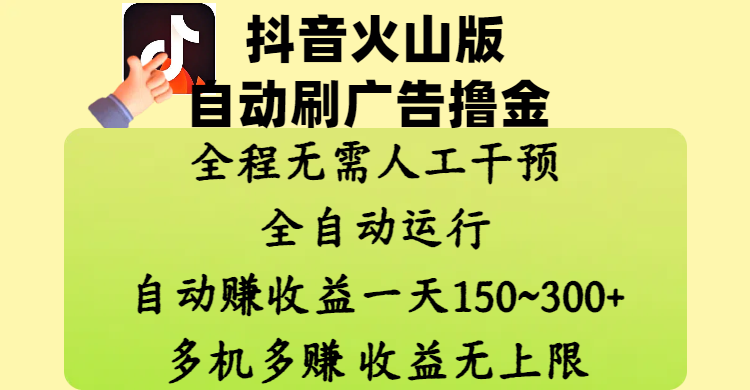 抖音火山版自动刷广告全自动运行,日赚150~300,多机操作收益无上限