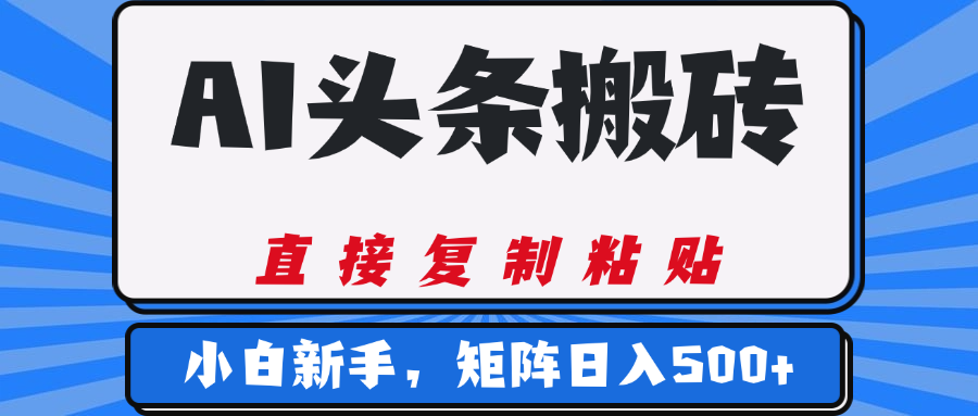 AI头条搬砖:3分钟一篇零门槛,矩阵放大让小白日入500+