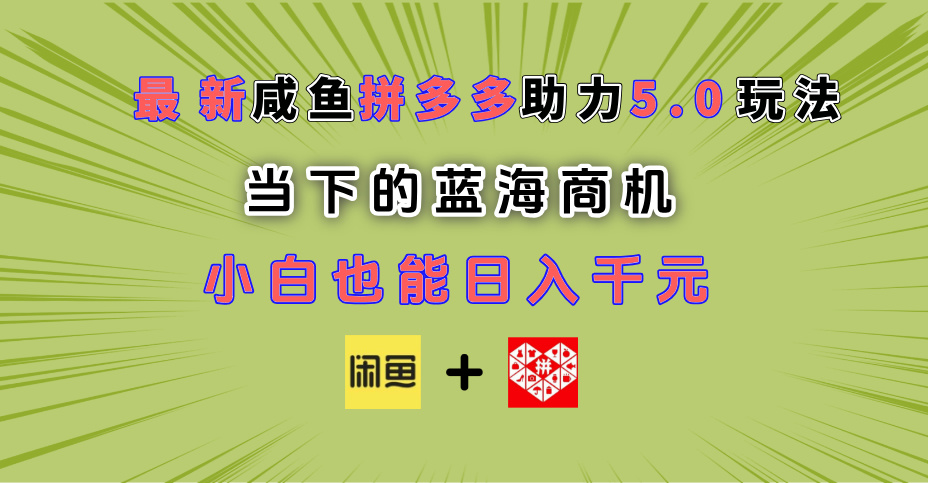 2024最新闲鱼拼多多助力玩法:当下蓝海商机,新手小白零门槛轻松日入千元