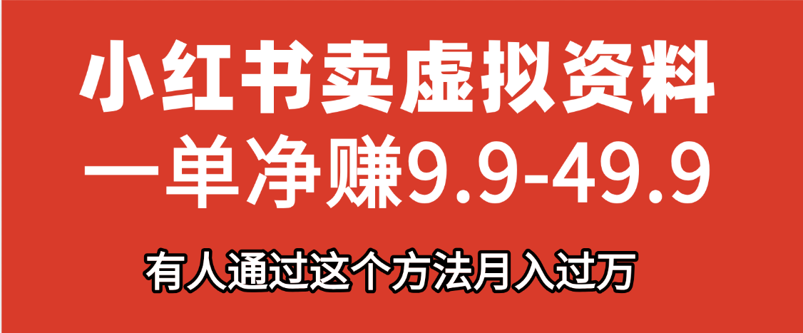 小红书虚拟资料副业:一单净赚9.9-49.9,普通人日入500+低门槛实操指南