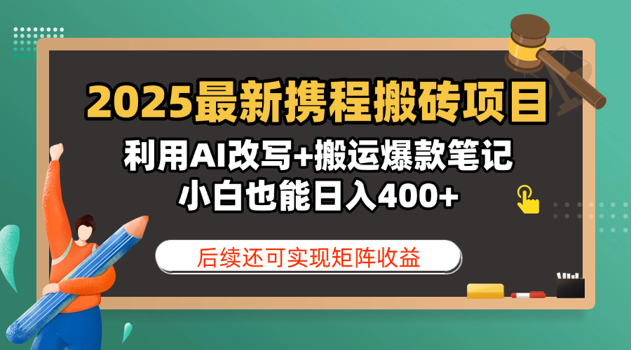 2025最新携程搬砖项目:AI改写+爆款笔记搬运,小白日入400+,后续矩阵收益持续增长