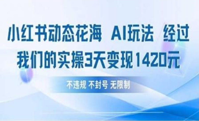 小红书动态花海AI:3天实操变现1420,小白跟做也能上手!