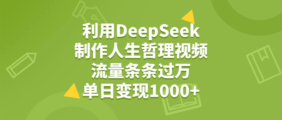 DeepSeek人生哲理视频:单条流量过万,单日变现1000+,新手实操指南
