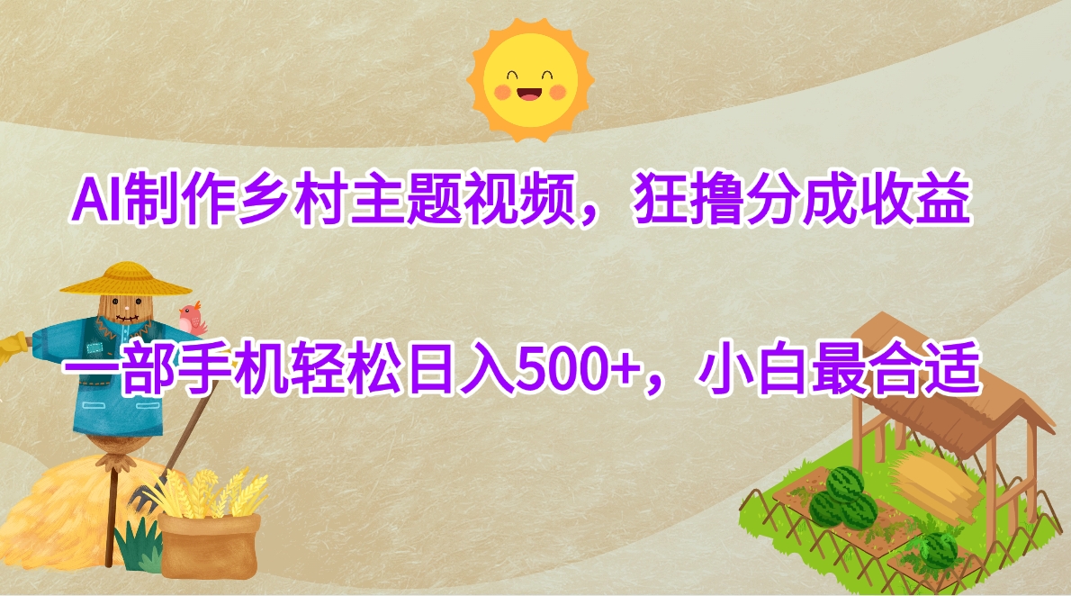 2024新手副业攻略:AI制作乡村主题视频,一部手机操作,分成收益日入500+,小白也能轻松上手