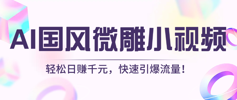 AI国风微雕小视频教程:日赚千元技巧+快速引爆流量方法,新手也能轻松上手!