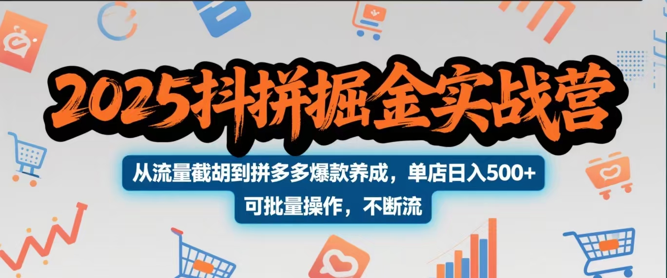 2025抖拼掘金实战营:流量截胡+拼多多爆款养成,单店日入500+,可批量·不断流