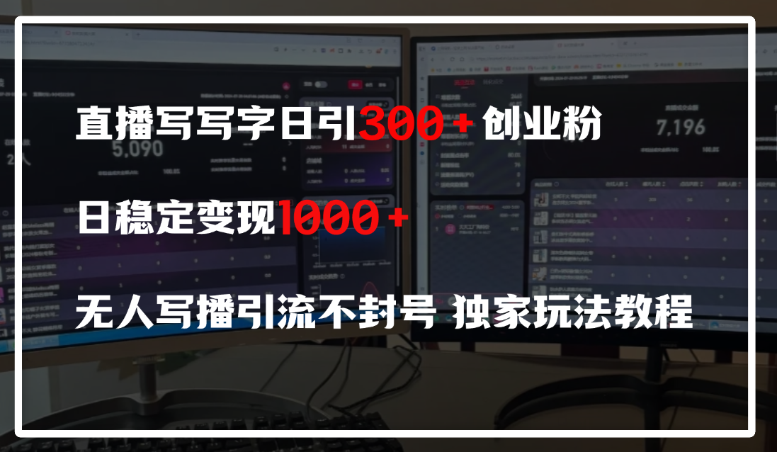 无人写直播写字引流:日引300+创业粉+600+变现,不封号独家玩法教程