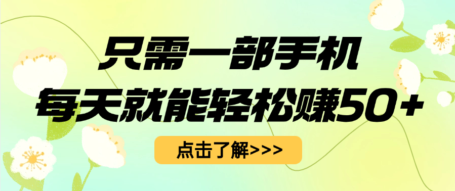 一部手机在家兼职,每天轻松赚50+,零门槛小白也能上手!