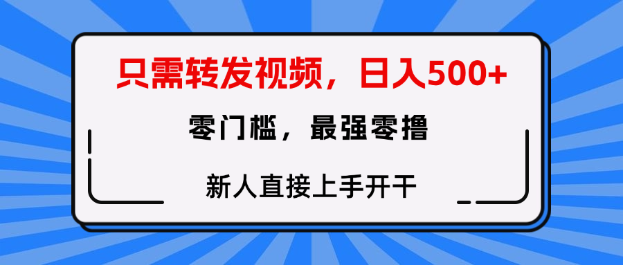 转发视频0门槛0投入!新人小白直接上手开干