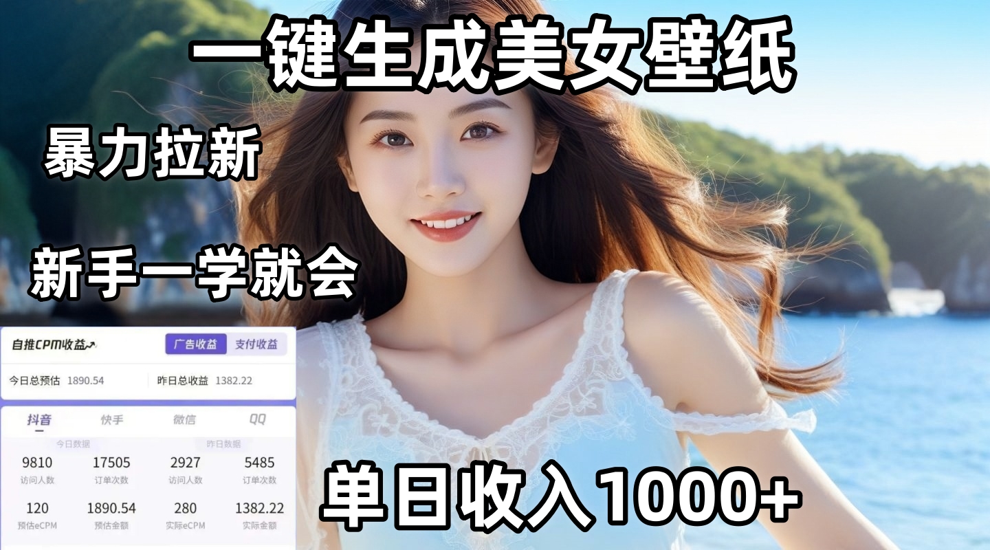 AI一键生成美女壁纸暴力拉新:单日变现1000+,两分钟制作,新手小白一学就会!